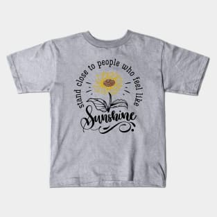 Stand Close to People Who Feel Like Sunshine Kids T-Shirt